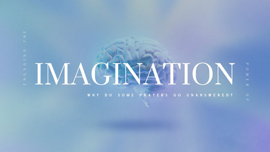 Imagination - Why do some Prayers go Unanswered ? 27 Apr 25