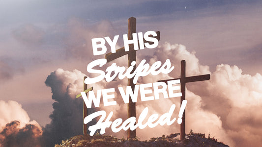 By his stripes we were healed