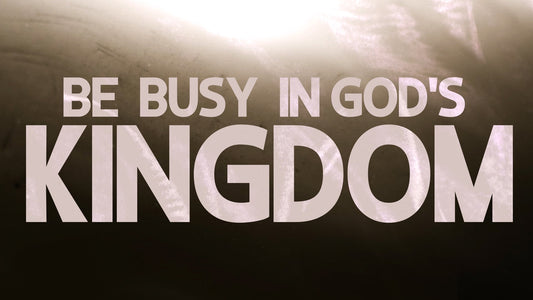 Be Busy In God's Kingdom