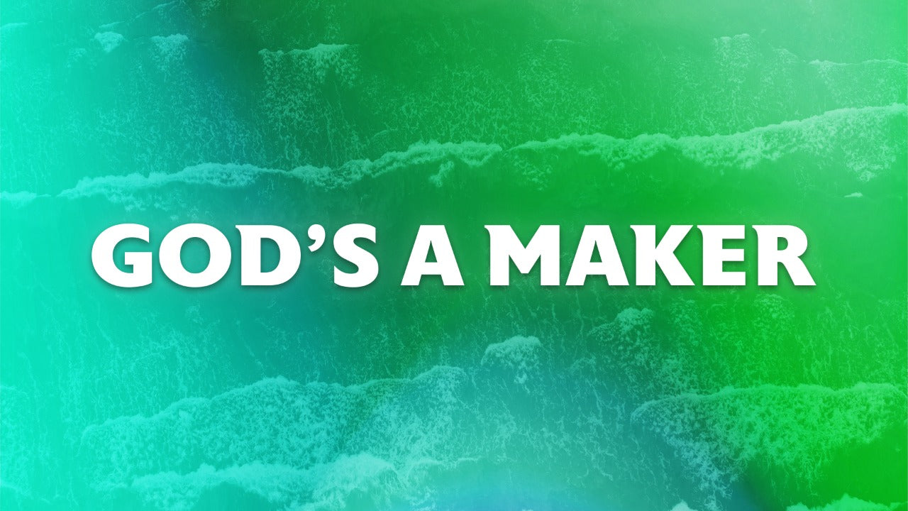 God's a maker - 07/01/22