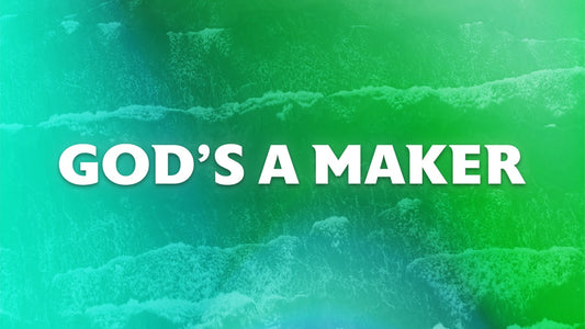God's a maker - 07/01/22