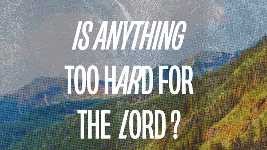 Is anything too hard for the Lord ?
