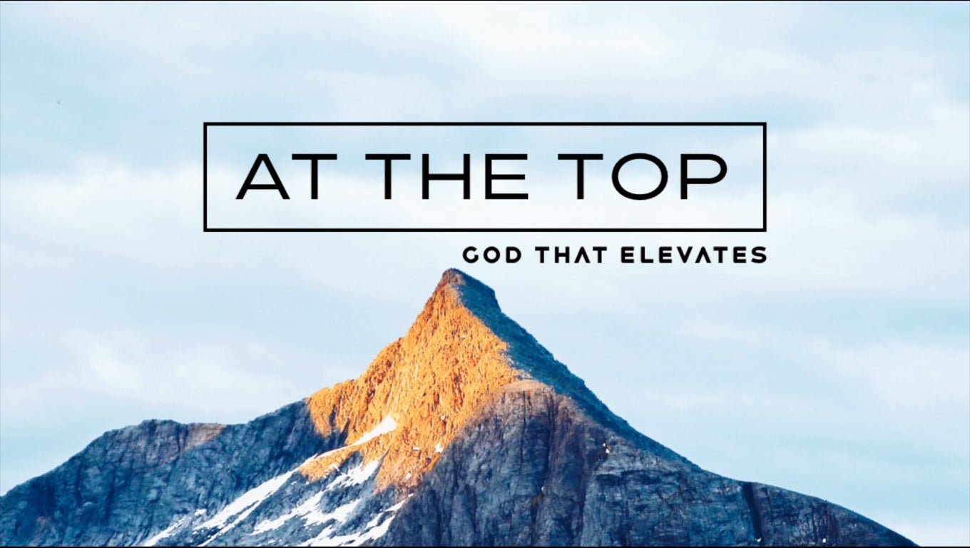 AT THE TOP (GOD THAT ELEVATES)