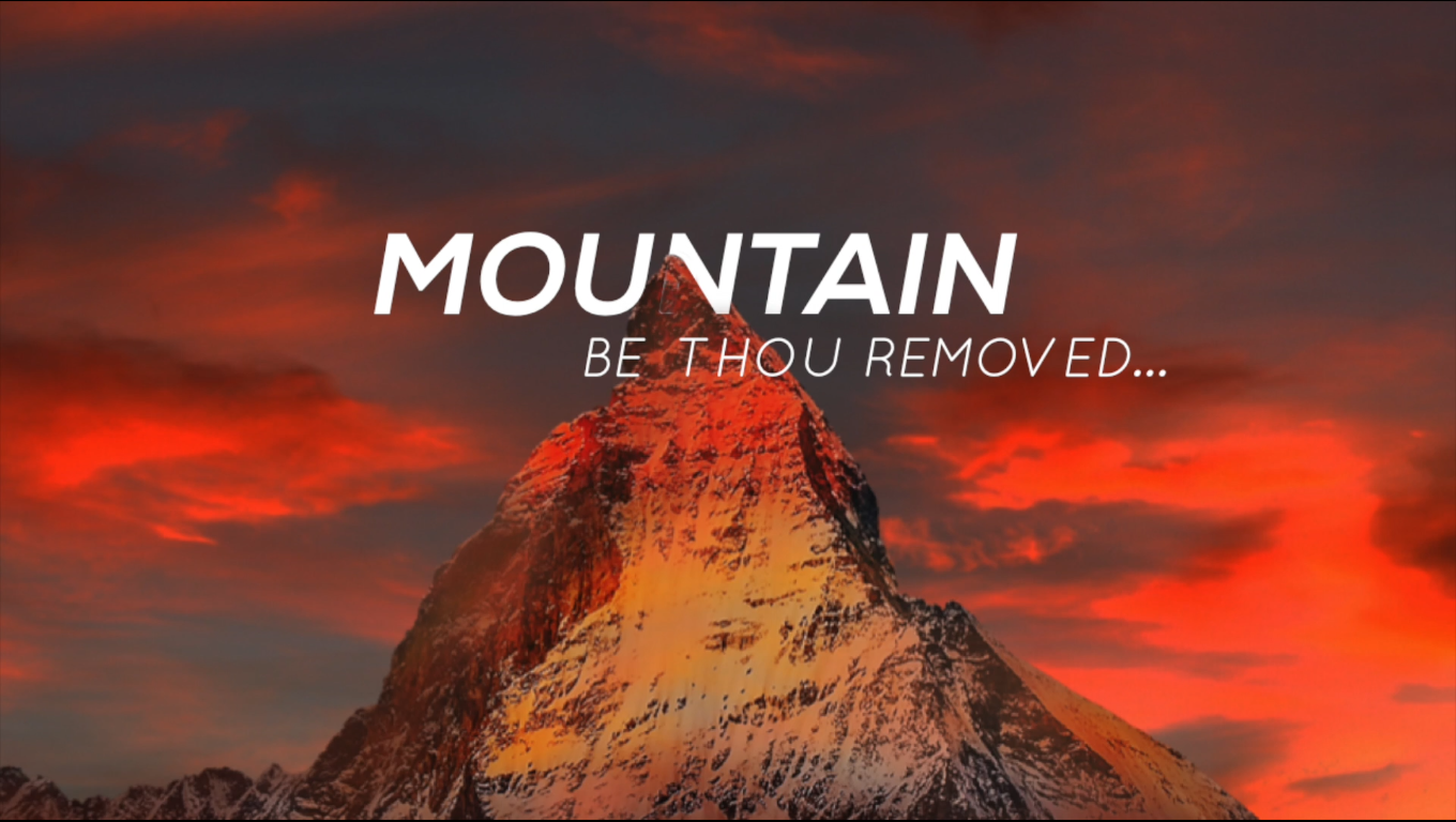 MOUNTAIN BE THOU REMOVED