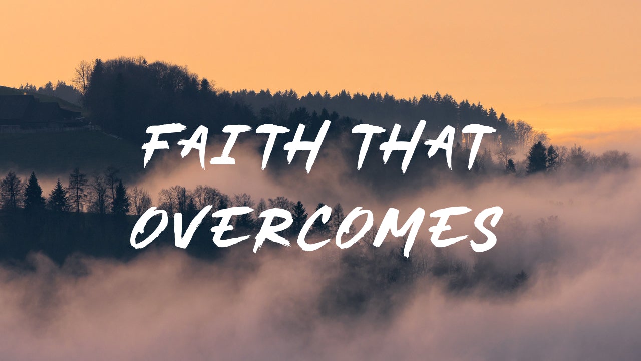 Faith that Overcomes - 13/06/21