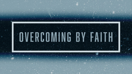 Overcoming by Faith - 21/05/21