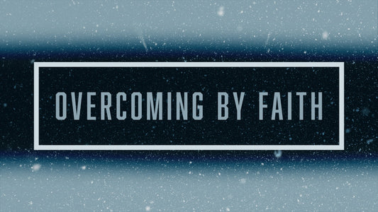 Overcoming by Faith - 14/05/21