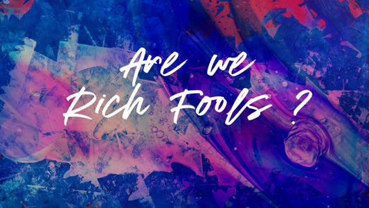 ARE WE RICH FOOLS - 22/03/22