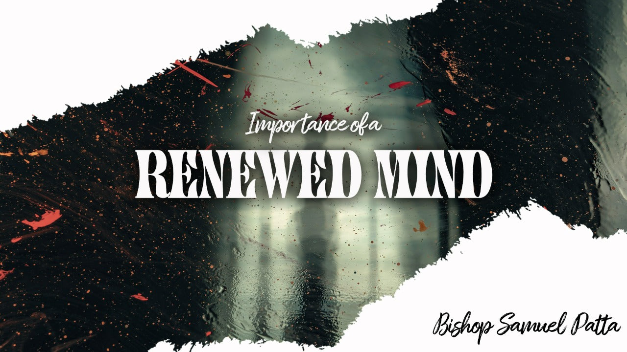 Importance of a Renewed Mind - 28/02/21